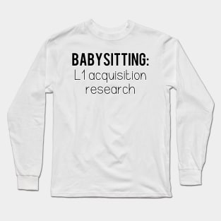 Babysitting: L1 Acquisition Research | Linguistics Long Sleeve T-Shirt